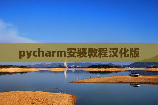pycharm安装教程汉化版 pycharm安装教程汉化版